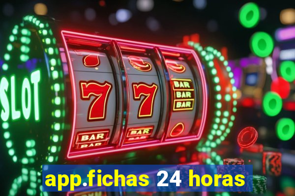 app.fichas 24 horas